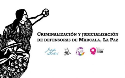 Criminalización y judicialización de defensoras de Marcala, La Paz