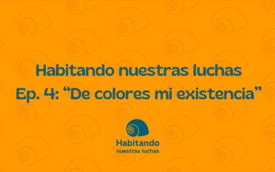 Habitando nuestras luchas EP. 4: «De colores mi existencia»