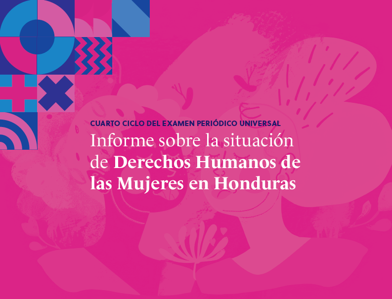 Informe sobre la situaciónde Derechos Humanos delas Mujeres en Honduras (ES/EN) – 4to Ciclo del Examen Periódico Universal